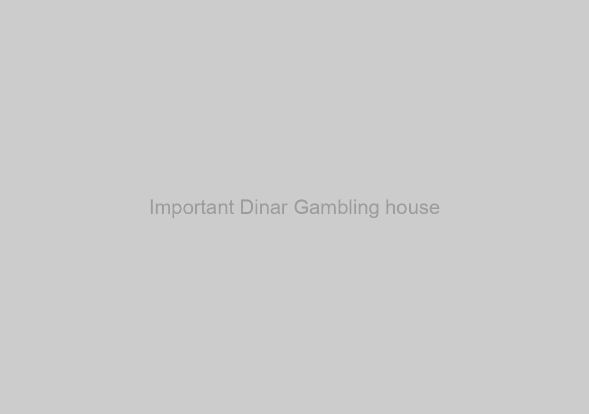 Important Dinar Gambling house